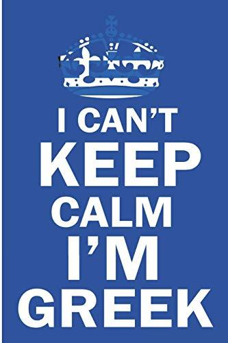 I Can't Keep Calm I'm Greek: Funny Greece Flag Notebook/Journal (6 X 9)