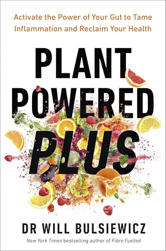 Plant Powered Plus: Activate the Power of Your Gut to Tame Inflammation and Reclaim Your Health from the Bestselling Author of Fibre Fuelled