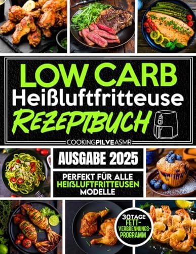 Low Carb Heißluftfritteuse Rezeptbuch: Köstliche und einfache Low-Carb-Rezepte für jedes Modell einer Heißluftfritteuse | Verbrennen Sie Fett in weniger als 30 Tagen, ohne auf Genuss zu verzichten