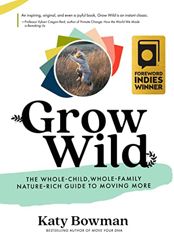 Grow Wild: The Whole-Child, Whole-Family, Nature-Rich Guide To Moving More