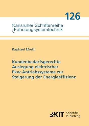 Kundenbedarfsgerechte Auslegung elektrischer Pkw-Antriebssysteme zur Steigerung der Energieeffizienz (Karlsruher Schriftenreihe Fahrzeugsystemtechnik / Institut für Fahrzeugsystemtechnik)