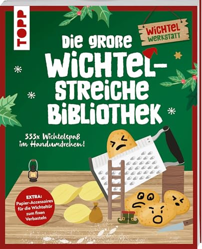 Die große Wichtelstreiche-Bibliothek. 333x Wichtelspaß im Handumdrehen!: Extra: Papier-Accessoires für die Wichteltür zum fixen Verbasteln