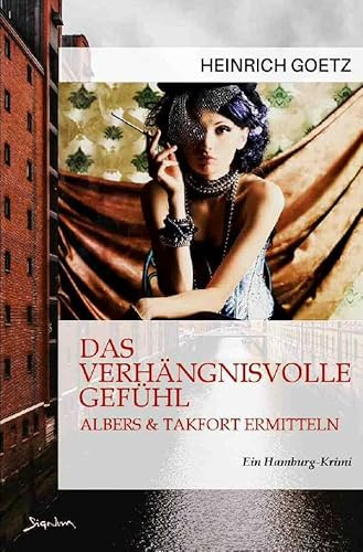 DAS VERHÄNGNISVOLLE GEFÜHL - ALBERS & TAKFORT ERMITTELN: Ein Hamburg-Krimi