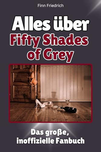 Alles über Fifty Shades of Grey - Hochwertige Hardcover-Ausgabe - das perfekte Geschenk: Das große, inoffizielle Fanbuch