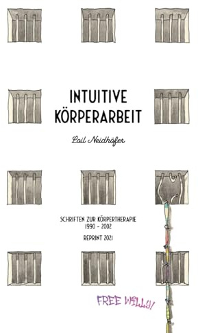 Intuitive Körperarbeit: Schriften zur Körpertherapie1990 - 2002