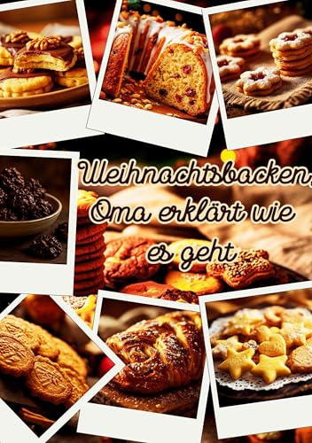 Weihnachtsbacken - Oma erklärt wie es geht: Oma erklärt dir, Keks für Keks, die klassischen Weihnachtsbackwaren.