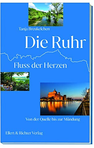 Die Ruhr: Fluss der Herzen. Von der Quelle bis zur Mündung