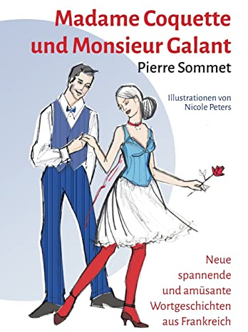 Madame Coquette und Monsieur Galant: Neue spannende und amüsante Wortgeschichten aus Frankreich