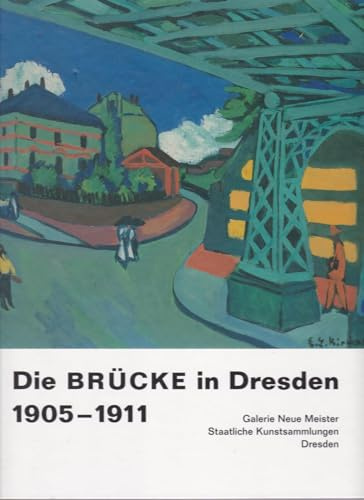 Die Brücke in Dresden 1905-1911: Ausstellung vom 20. Oktober 2001 bis 6. Januar 2002 im Dresdner Schloss, Staatliche Kunstsammlungen Dresden, Galerie Neue Meister
