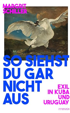 So siehst du gar nicht aus: Exil in Kuba und Uruguay