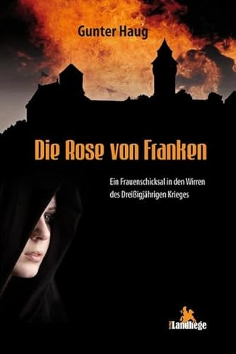 Die Rose von Franken: Ein Frauenschicksal in den Wirren des Dreißigjährigen Krieges