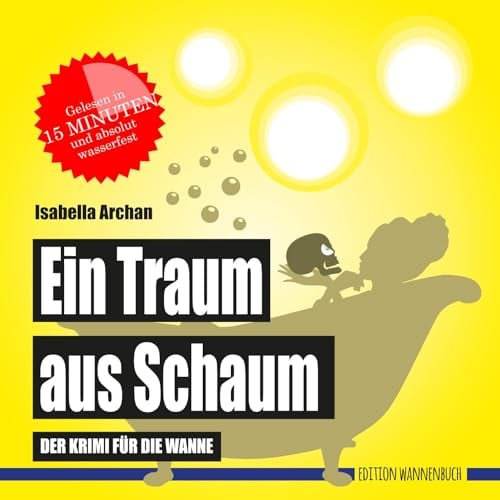 Ein Traum aus Schaum: Der Krimi für die Wanne (Badebuch) (Badebücher für Erwachsene: Wasserfeste Bücher für große Leser): Der wasserfeste Krimi für die Wanne