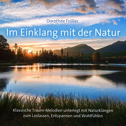 Im Einklang mit der Natur: Klassische Traummelodien unterlegt mit Naturklängen zum Wohlfühlen