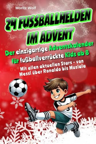 24 Fußballhelden im Advent: Der einzigartige Adventskalender für fußballverrückte Kids mit spannenden und interessanten Fakten über aktuelle Top-Fußballer, inkl. Download und Videos