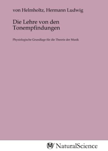 Die Lehre von den Tonempfindungen: Physiologische Grundlage für die Theorie der Musik