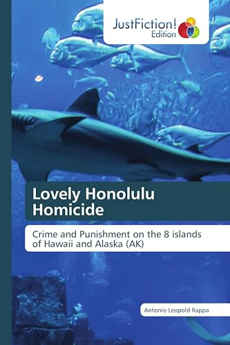 Lovely Honolulu Homicide: Crime and Punishment on the 8 islands of Hawaii and Alaska (AK)