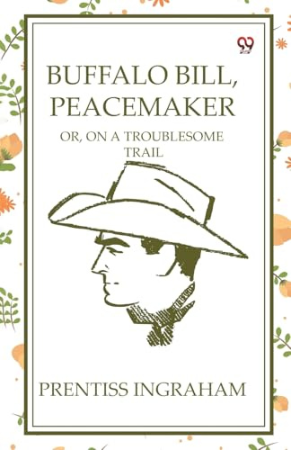 Buffalo Bill, Peacemaker Or, On A Troublesome Trail