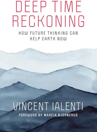 Deep Time Reckoning: How Future Thinking Can Help Earth Now (One Planet)