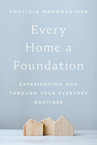 Every Home a Foundation: Experiencing God through Your Everyday Routines