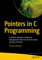 Pointers in C Programming: A Modern Approach to Memory Management, Recursive Data Structures, Strings, and Arrays