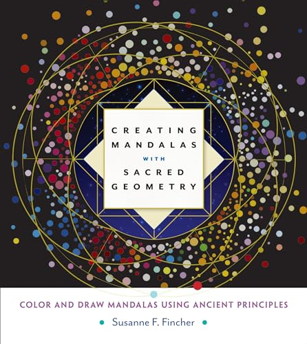 Creating Mandalas with Sacred Geometry: Color and Draw Mandalas Using Ancient Principles