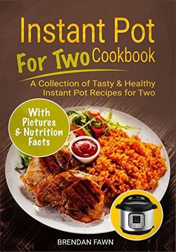 Instant Pot for Two Cookbook: A Collection of Tasty & Healthy Instant Pot Recipes for Two: 1 (Instant Pot Miracle)