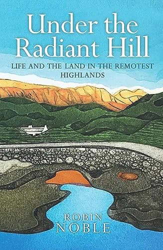 Under the Radiant Hill: Life and the Land in the Remotest Highlands