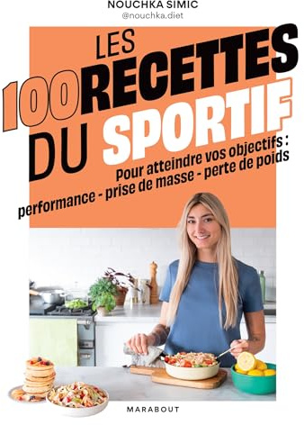 Les 100 recettes du sportif: Pour atteindre vos objectifs : performance - prise de masse - perte de poids