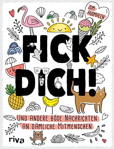 Fick dich!: Und andere böse Nachrichten an dämliche Mitmenschen – zum Ausmalen. Das Malbuch zum kreativen Abkotzen, Wut rauslassen und entspannen. Gegen Langeweile. Zum Verschenken