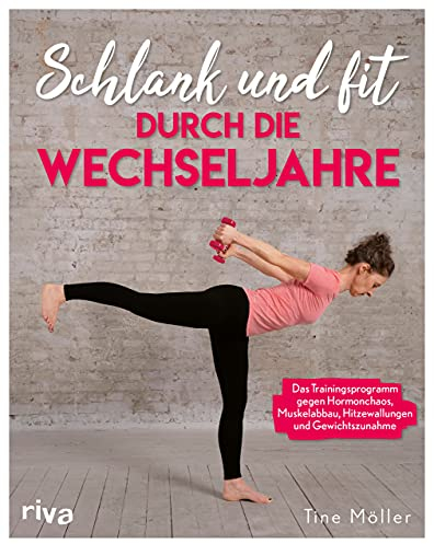 Schlank und fit durch die Wechseljahre: Das Trainingsprogramm gegen Hormonchaos, Muskelabbau, Hitzewallungen und Gewichtszunahme