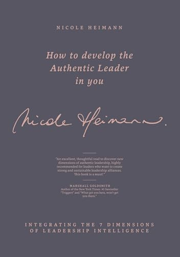 How to Develop the Authentic Leader in You: Integrating the 7 Dimensions of Leadership Intelligence®