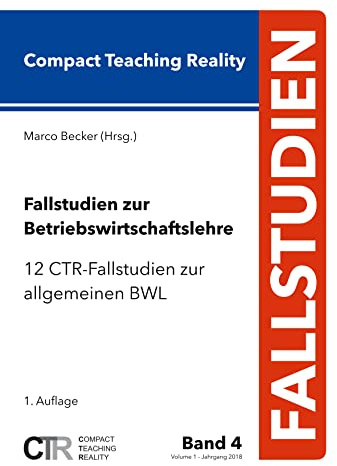 Fallstudien zur Betriebswirtschaftslehre - Band 4:: 12 CTR-Fallstudien zur allgemeinen Betriebswirtschaftslehre