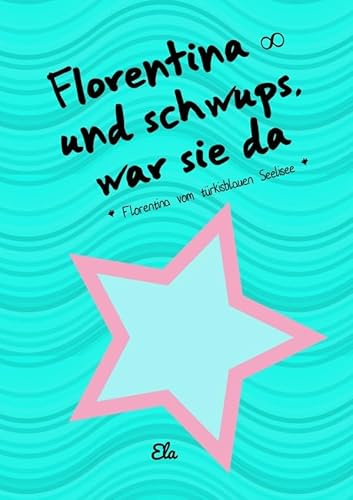 Florentina - und schwups, war sie da: Florentina vom türkisblauen Seelisee