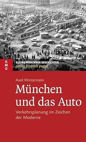 München und das Auto: Verkehrsplanung im Zeichen der Moderne (Kleine Münchner Geschichten)