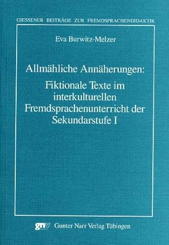Allmähliche Annäherungen: Fiktionale Texte im interkulturellen Fremdsprachenunterricht in der Sekundarstufe 1 (Giessener Beiträge zur Fremdsprachendidaktik)