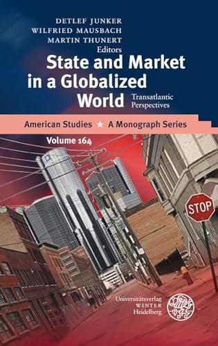 State and Market in a Globalized World: Transatlantic Perspectives (American Studies: A Monograph Series, Band 164)