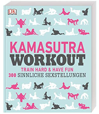 Kamasutra Workout: Train hard & have fun. 300 sinnliche Sexstellungen
