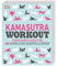 Kamasutra Workout: Train hard & have fun. 300 sinnliche Sexstellungen