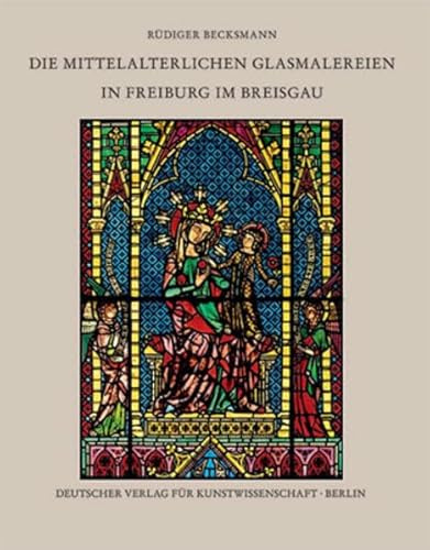 Die mittelalterlichen Glasmalereien in Freiburg im Breisgau: Ehemalige Standorte, Augustinermuseum, Münster 'Unserer lieben Frau' (Corpus Vitrearum Medii Aevi Deutschland)