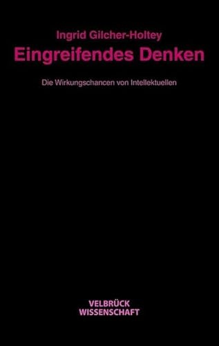 Eingreifendes Denken: Die Wirkungschancen von Intellektuellen