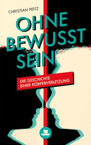 Ohne Bewusstsein: Die Geschichte einer Körperverletzung