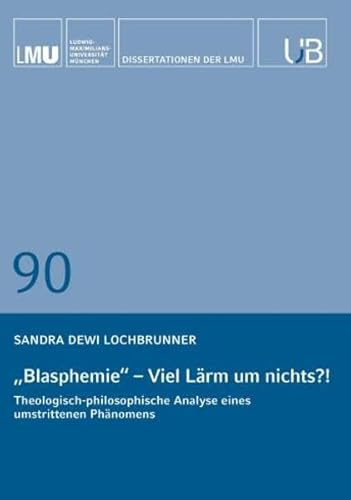 Blasphemie – viel Lärm um nichts?!: Theologisch-Philosophische Analyse eines umstrittenen Phänomens