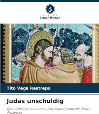 Judas unschuldig: Der historische und rechtliche Hintergrund des Jesus-Prozesses
