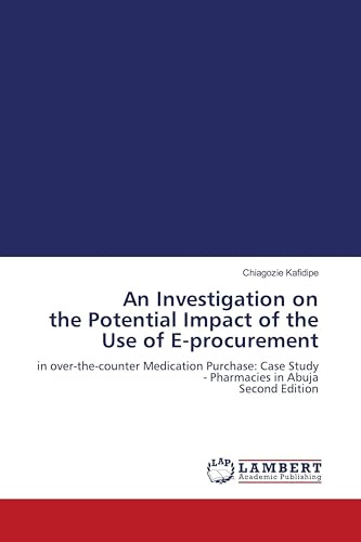 An Investigation on the Potential Impact of the Use of E-procurement: in over-the-counter Medication Purchase: Case Study - Pharmacies in Abuja Second Edition