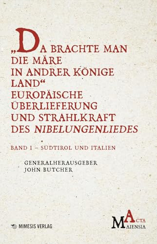 „Da Brachte Man die Märe in Andrer Könige Land“ Europäische Überlieferung und Strahlkraft des Nibelungenliedes: Band I - Südtirol und Italien