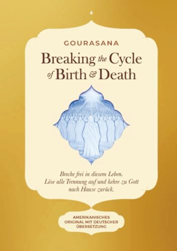 Breaking the Cycle of Birth & Death: Breche frei in diesem Leben. Löse alle Trennung auf und kehre zu Gott nach Hause zurück.