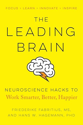 The Leading Brain: Neuroscience Hacks to Work Smarter, Better, Happier