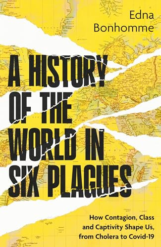 Dialogue Books A History of the World in Six Plagues How Contagion, Class and Captivity Shape Us, from Cholera to Covid-19.