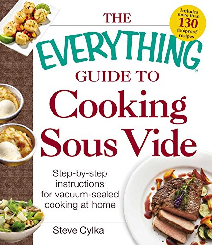 The Everything Guide To Cooking Sous Vide: Step-by-Step Instructions for Vacuum-Sealed Cooking at Home (Everything® Series)