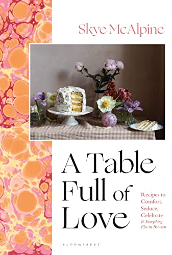 A Table Full of Love: Recipes to Comfort, Seduce, Celebrate & Everything Else in Between